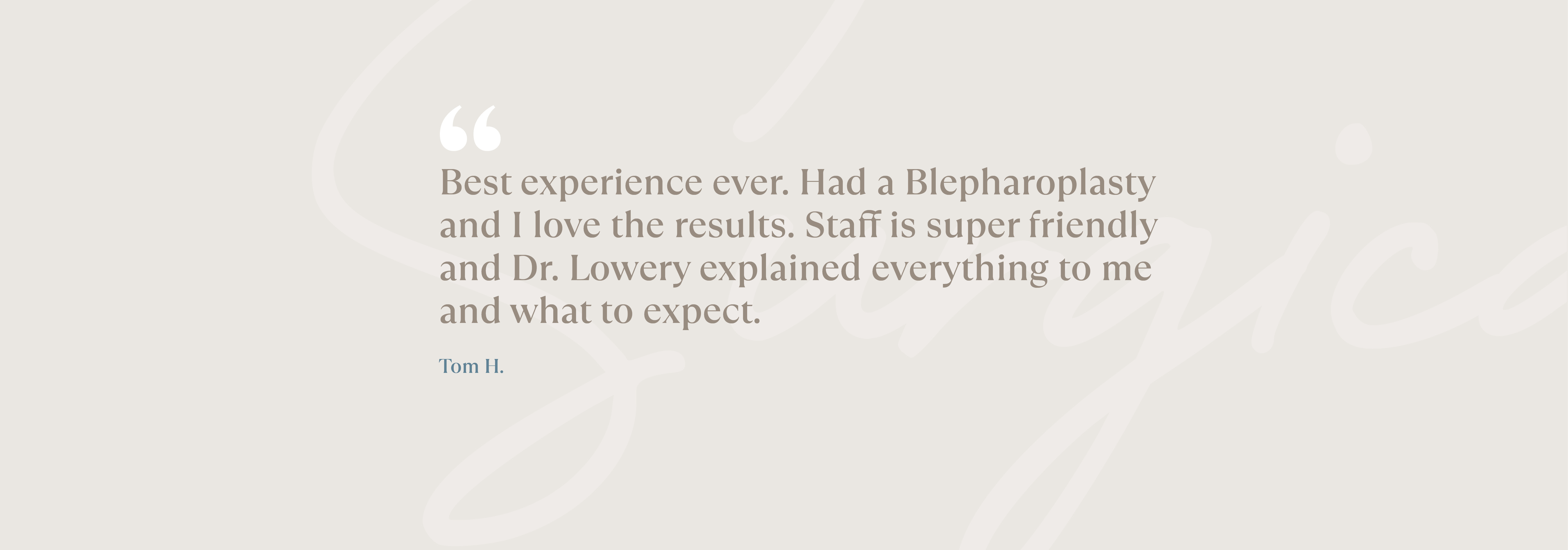 Best experience ever. Had a Blepharoplasty and I love the results. Staff is super friendly and Dr. Lowery explained everything to me and what to expect.